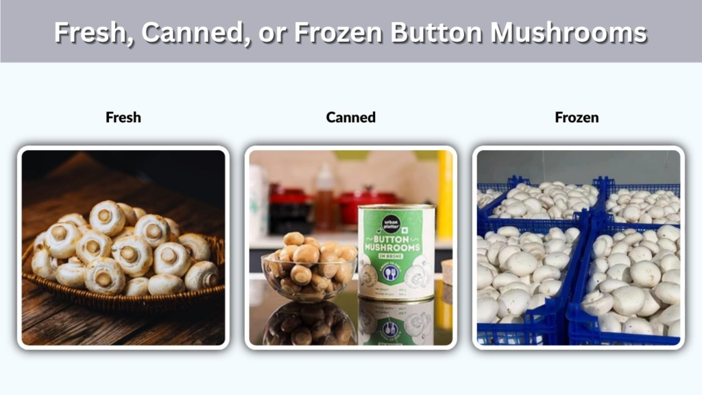Fresh, Canned, or Frozen Button Mushrooms