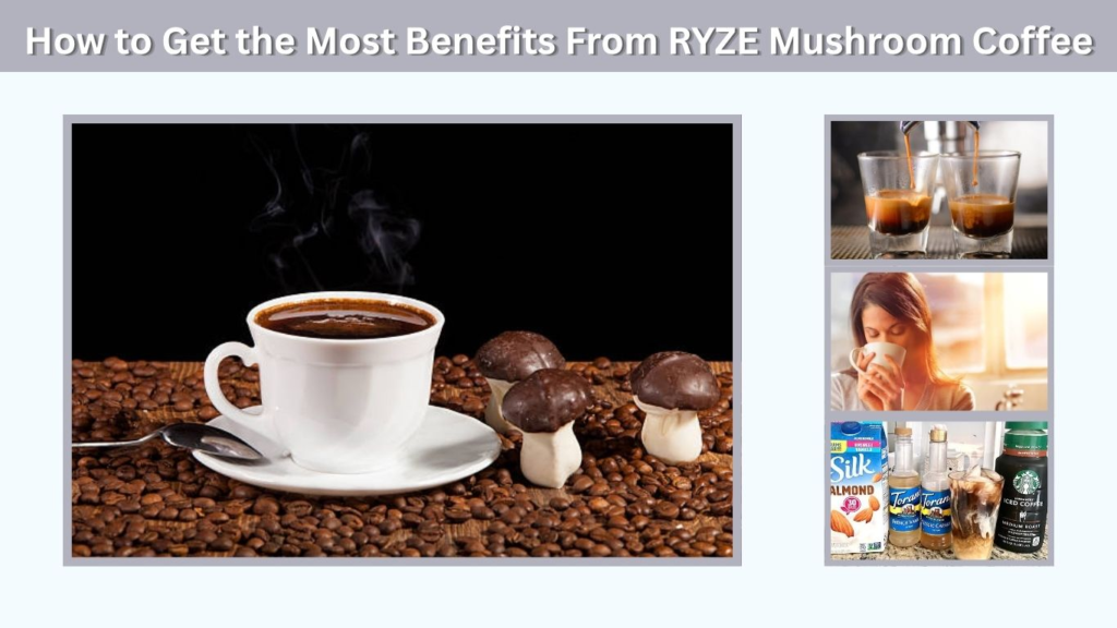How to Get the Most Benefits From RYZE Mushroom Coffee